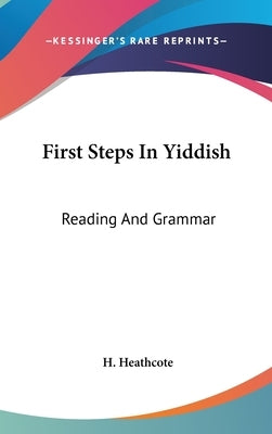 First Steps In Yiddish: Reading And Grammar by Heathcote, H.