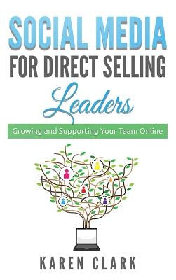 Social Media for Direct Selling Leaders: Growing and Supporting Your Team Online by Clark, Karen