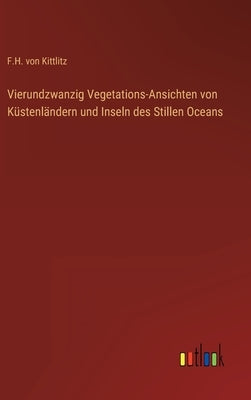 Vierundzwanzig Vegetations-Ansichten von Küstenländern und Inseln des Stillen Oceans by Kittlitz, F. H. Von
