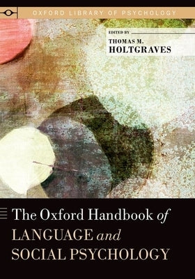 The Oxford Handbook of Language and Social Psychology by Holtgraves, Thomas M.