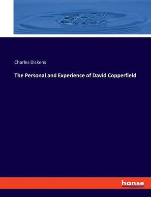 The Personal and Experience of David Copperfield by Dickens, Charles