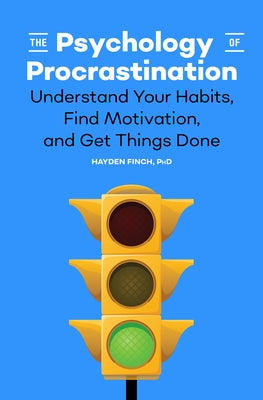 The Psychology of Procrastination: Understand Your Habits, Find Motivation, and Get Things Done by Finch, Hayden