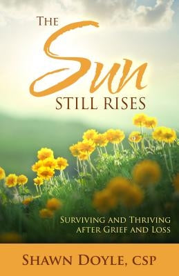 The Sun Still Rises: Surviving and Thriving After Grief and Loss by Doyle, Shawn