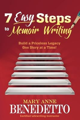 7 Easy Steps to Memoir Writing: Build a Priceless Legacy One Story at a Time! by Benedetto, Mary Anne