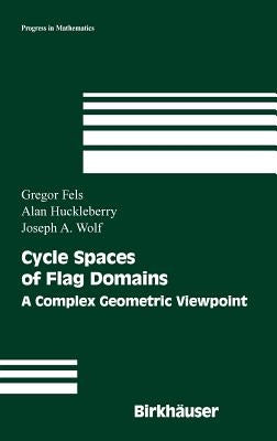 Cycle Spaces of Flag Domains: A Complex Geometric Viewpoint by Fels, Gregor