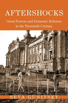 Aftershocks: Great Powers and Domestic Reforms in the Twentieth Century by Gunitsky, Seva
