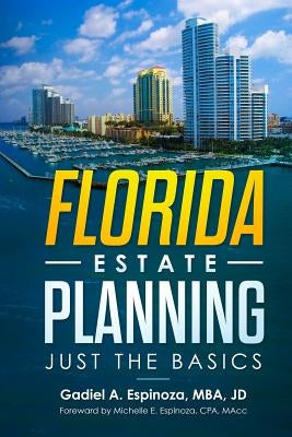 Florida Estate Planning: Just the Basics by Espinoza, Michelle