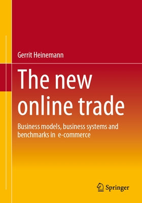 The New Online Trade: Business Models, Business Systems and Benchmarks in E-Commerce by Heinemann, Gerrit