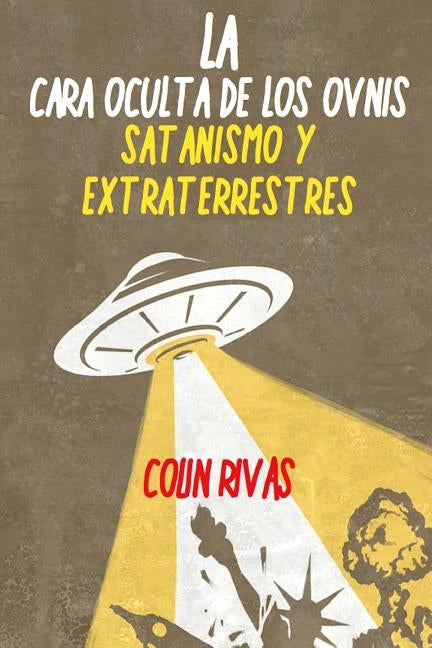 La Cara Oculta de Los Ovnis: Satanismo Y Extraterrestres by Rivas, Colin
