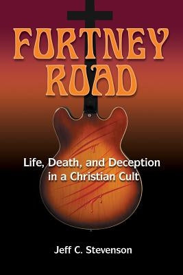 Fortney Road: Life, Death, and Deception in a Christian Cult by Stevenson, Jeff C.