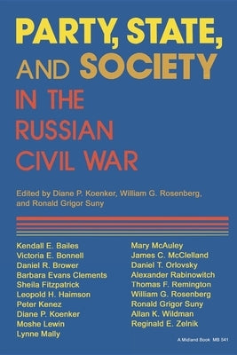Party, State, and Society in the Russian Civil War: Explorations in Social History by Koenker, Diane P.