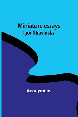 Miniature essays: Igor Stravinsky by Anonymous