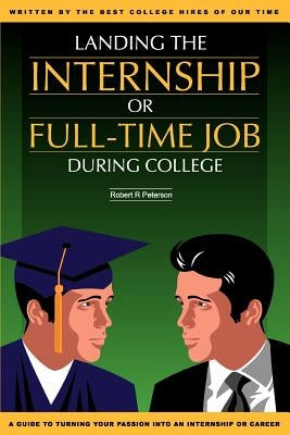 Landing the Internship or Full-Time Job During College by Peterson, Robert R.