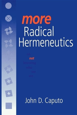 More Radical Hermeneutics: On Not Knowing Who We Are by Caputo, John D.
