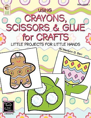 Using Crayons Scissors & Glue for Crafts: Little Projects for Little Hands by Barr, Marilynn G.