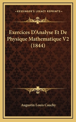 Exercices D'Analyse Et De Physique Mathematique V2 (1844) by Cauchy, Augustin Louis