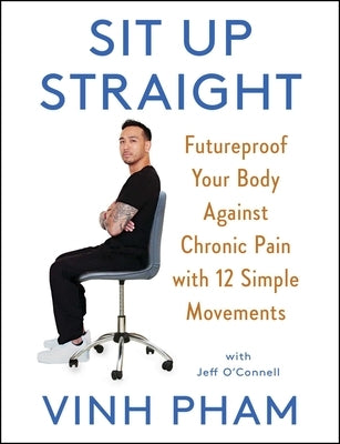 Sit Up Straight: Futureproof Your Body Against Chronic Pain with 12 Simple Movements by Pham, Vinh