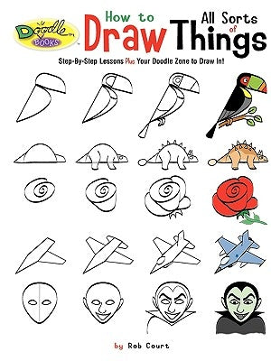 How to Draw All Sorts of Things by Court, Rob