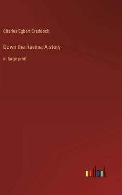 Down the Ravine; A story: in large print by Craddock, Charles Egbert