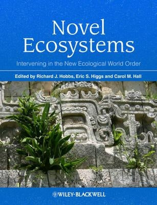 Novel Ecosystems: Intervening in the New Ecological World Order by Hobbs, Richard J.