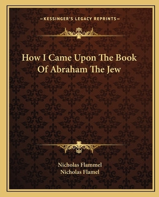 How I Came Upon the Book of Abraham the Jew by Flammel, Nicholas