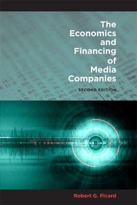 The Economics and Financing of Media Companies: Second Edition by Picard, Robert G.
