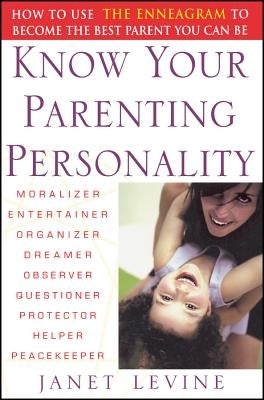 Know Your Parenting Personality: How to Use the Enneagram to Become the Best Parent You Can Be by Levine, Janet