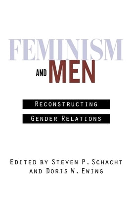 Feminism and Men: Reconstructing Gender Relations by Schacht, Steven