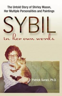 Sybil in Her Own Words: The Untold Story of Shirley Mason, Her Multiple Personalities and Paintings by Suraci, Patrick