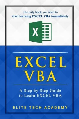 Excel VBA: A Step by Step Guide to Learn EXCEL VBA Programming for Absolute Beginners by Academy, Elite Tech