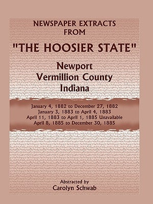 Newspaper Extracts from the Hoosier State Newspapers, Newport, Vermillion County, Indiana, January, 1882 to December 1885 by Schwab, Carolyn