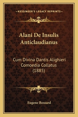 Alani De Insulis Anticlaudianus: Cum Divina Dantis Alighieri Comoedia Collatus (1885) by Bossard, Eugene