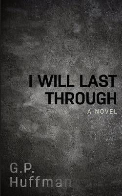 I Will Last Through by Huffman, G. P.