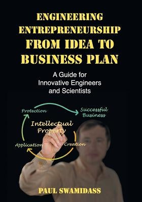 Engineering Entrepreneurship from Idea to Business Plan: A Guide for Innovative Engineers and Scientists by Swamidass, Paul