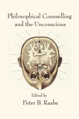 Philosophical Counselling and the Unconscious by Raabe, Peter B.