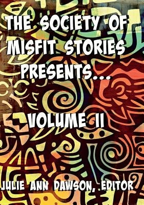The Society of Misfit Stories Presents: Volume Two by Julie Ann, Dawson