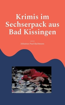 Krimis im Sechserpack aus Bad Kissingen: 6 Kurzkriminalfälle mit Bildern by Bachmann, Johannes Paul