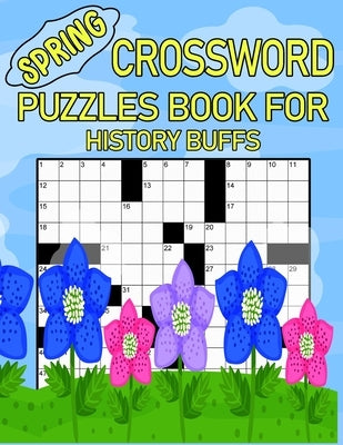 Spring Crossword Puzzles Book For History buffs: Enjoy the Beauty of Spring While Solving Puzzles by T. Smith, Benjamin