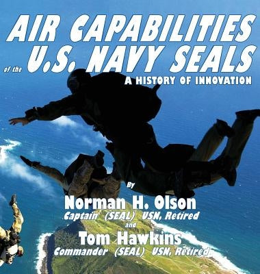 Air Capabilities of the U.S. Navy SEALs: A History of Bravery and Innovation by Norman, Olson