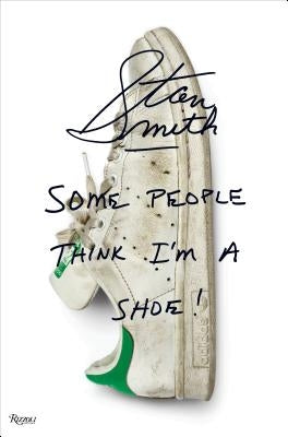 Stan Smith: Some People Think I'm a Shoe by Smith, Stan