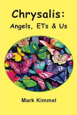 Chrysalis: Angels, ETs & Us by Kimmel, Mark