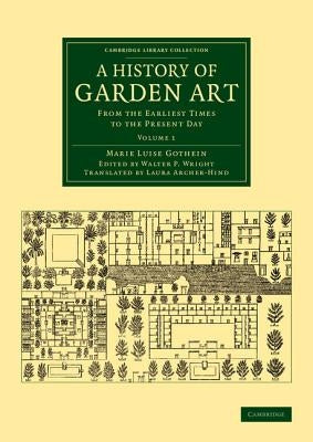 A History of Garden Art: From the Earliest Times to the Present Day by Gothein, Marie Luise Schroeter