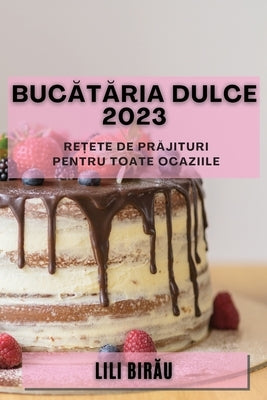 Bucătăria Dulce 2023: Rețete de prăjituri pentru toate ocaziile by Birău, Lili