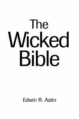 The Wicked Bible by Astin, Edwin R.