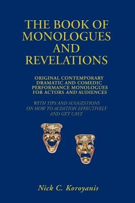 The Book of Monologues and Revelations: Original Contemporary Dramatic and Comedic Performance Monologues for Actors and Audiences by Koroyanis, Nick C.