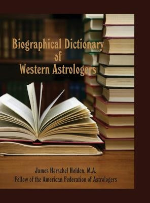Biographical Dictionary of Western Astrologers by Holden, James Herschel