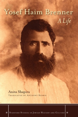 Yosef Haim Brenner: A Life by Shapira, Anita