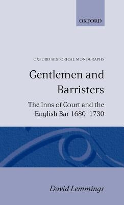 Gentlemen and Barristers: The Inns of Court and the English Bar 1680-1730 by Lemmings, David