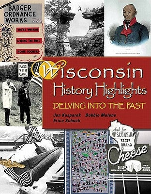 Wisconsin History Highlights: Delving Into the Past by Kasparek, Jonathan