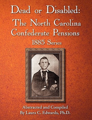 Dead or Disabled: The North Carolina Confederate Pensions, 1885 Series by Edwards, Laura C.